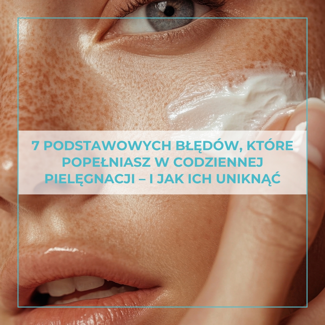 7 podstawowych błędów, które popełniasz w pielęgnacji domowej – i jak ich uniknąć