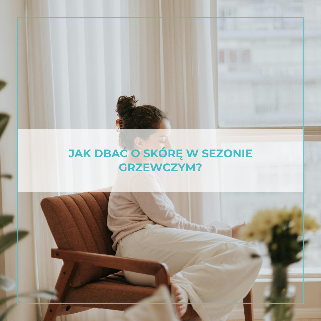 Jak dbać o skórę w sezonie grzewczym?