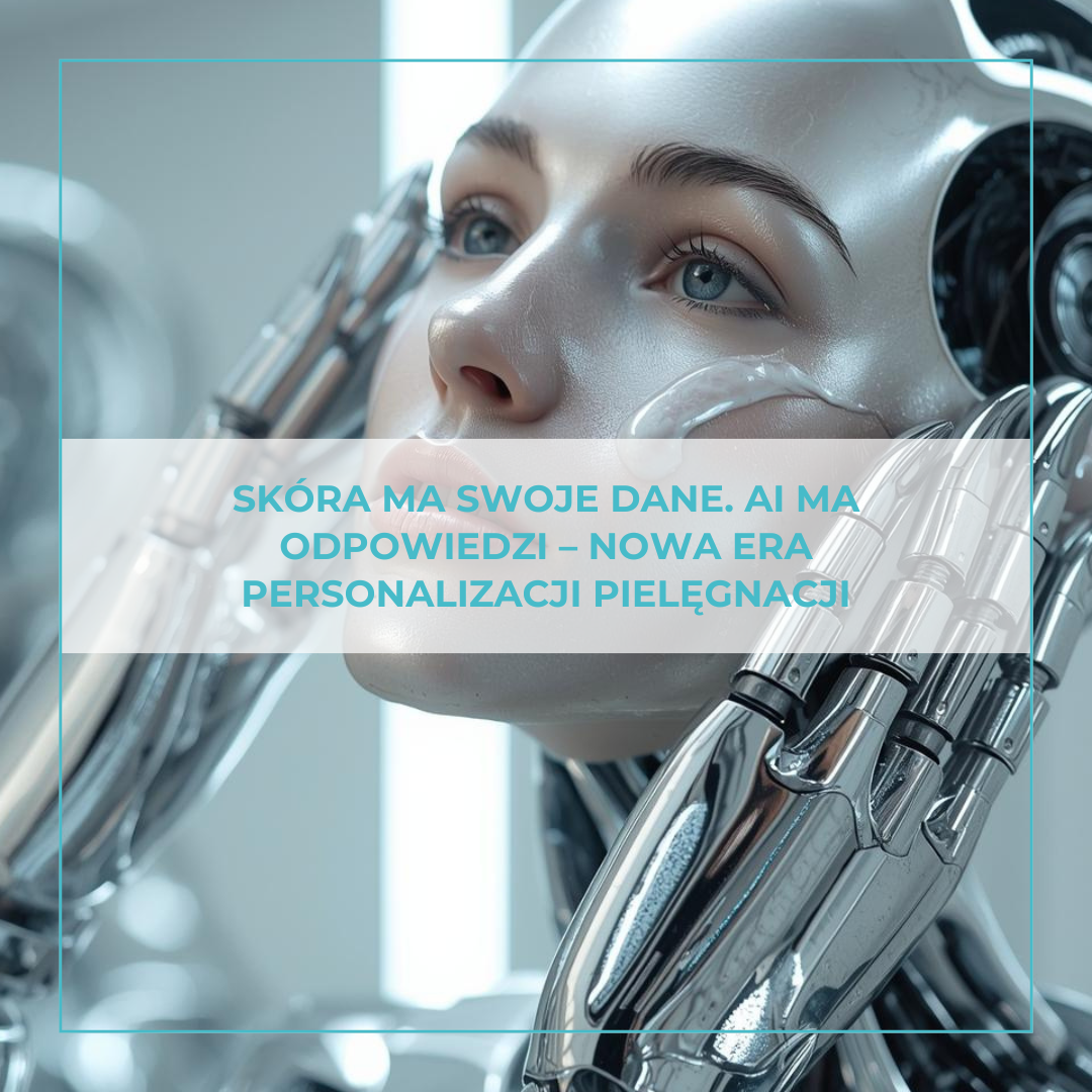 Skóra ma swoje dane. AI ma odpowiedzi – nowa era personalizacji pielęgnacji.